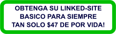 OBTENGA SU LINKED-SITE  BASICO PARA SIEMPRE TAN SOLO $47 DE POR VIDA!